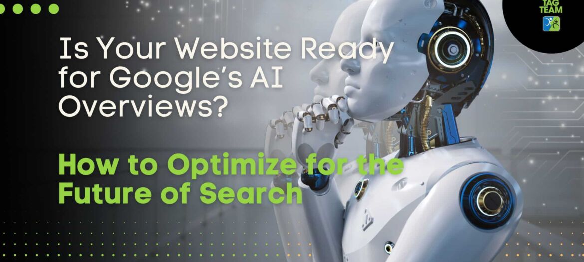 Is Your Website Ready for Google’s AI Overviews How to Optimize for the Future of Search