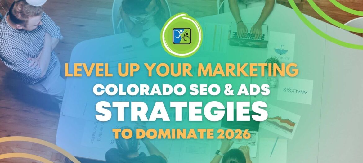 Level Up Your Marketing Colorado SEO & Ads Strategies to Dominate 2026