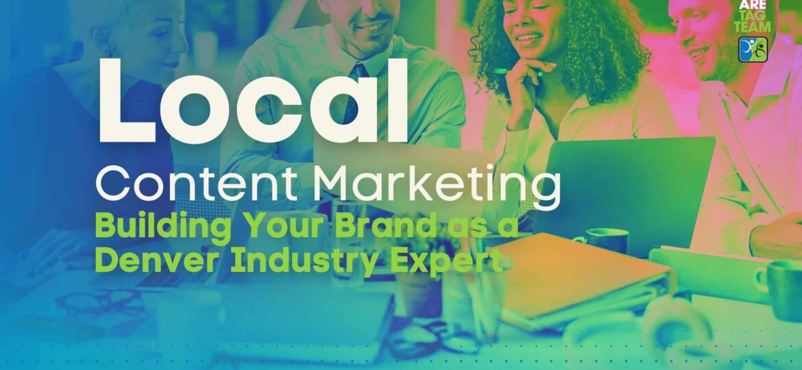 Local Content Marketing Building Your Brand as a Denver Industry Expert